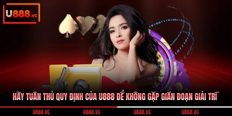 hay-tuan-thu-quy-dinh-cua-u888-de-khong-gap-gian-doan-giai-tri