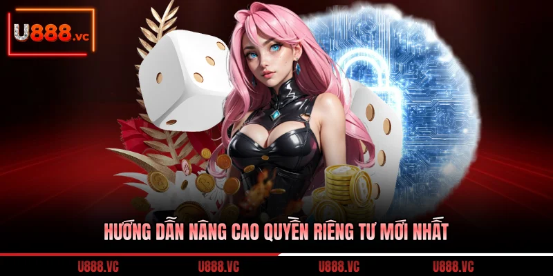 huong-dan-nang-cao-quyen-rieng-tu-moi-nhat