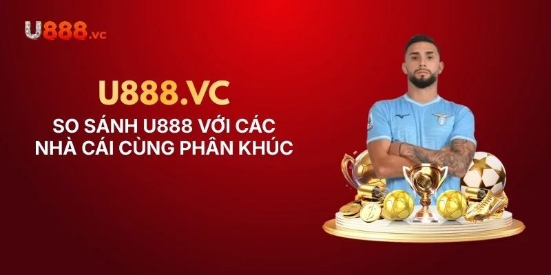 so-sanh-u888-voi-cac-nha-cai-khac